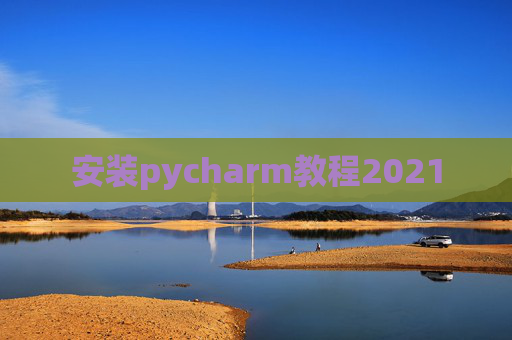 安装pycharm教程2021 安装pycharm教程2021